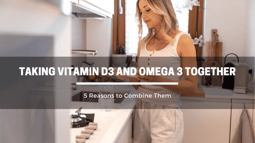Taking Vitamin D3 and Omega 3 Together: 5 Reasons to Combine Them