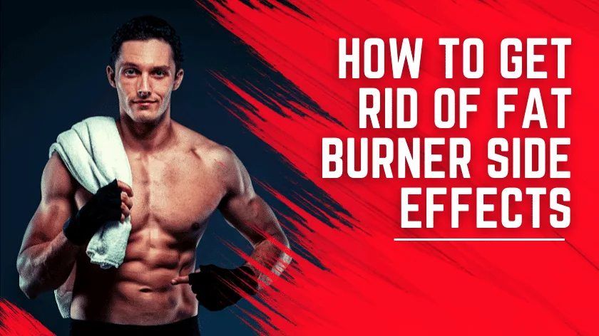 How To Get Rid Of Fat Burner Side Effects: A Guide to Losing Weight Safely